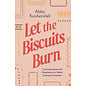 Let the Biscuits Burn: Cultivating Real-Life Hospitality in a World Craving Connection (Abby Kuykendall), Paperback