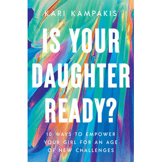 Is Your Daughter Ready?: 10 Ways to Empower Your Girl for an Age of New Challenges (Kari Kampakis), Paperback