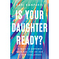 Is Your Daughter Ready?: 10 Ways to Empower Your Girl for an Age of New Challenges (Kari Kampakis), Paperback