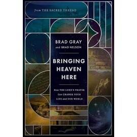 Bringing Heaven Here: How The Lord's Prayer Can Change Your Life and Our World (Brad Gray, Brad Nelson), Hardcover