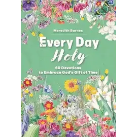 Every Day Holy: 60 Devotions to Embrace God's Gift of Time (Meredith Barnes), Paperback