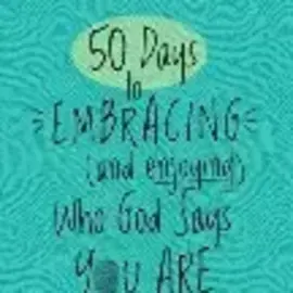 50 Days to Embracing (and Enjoying) Who God Says You Are (Eric Geiger & Eden Geiger), Paperback