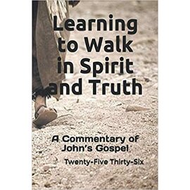 Learning to Walk in Spirit and Truth: A Commentary on John's Gospel (Twenty-Five Thirty-Six), Paperback