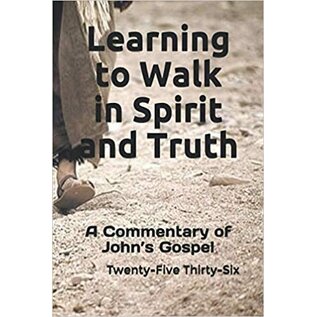 Learning to Walk in Spirit and Truth: A Commentary on John's Gospel (Twenty-Five Thirty-Six), Paperback