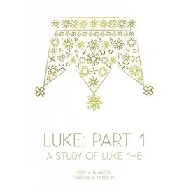 Luke, Part 1: A Study of Luke 1-8 (Hope Blanton & Christine Gordon)