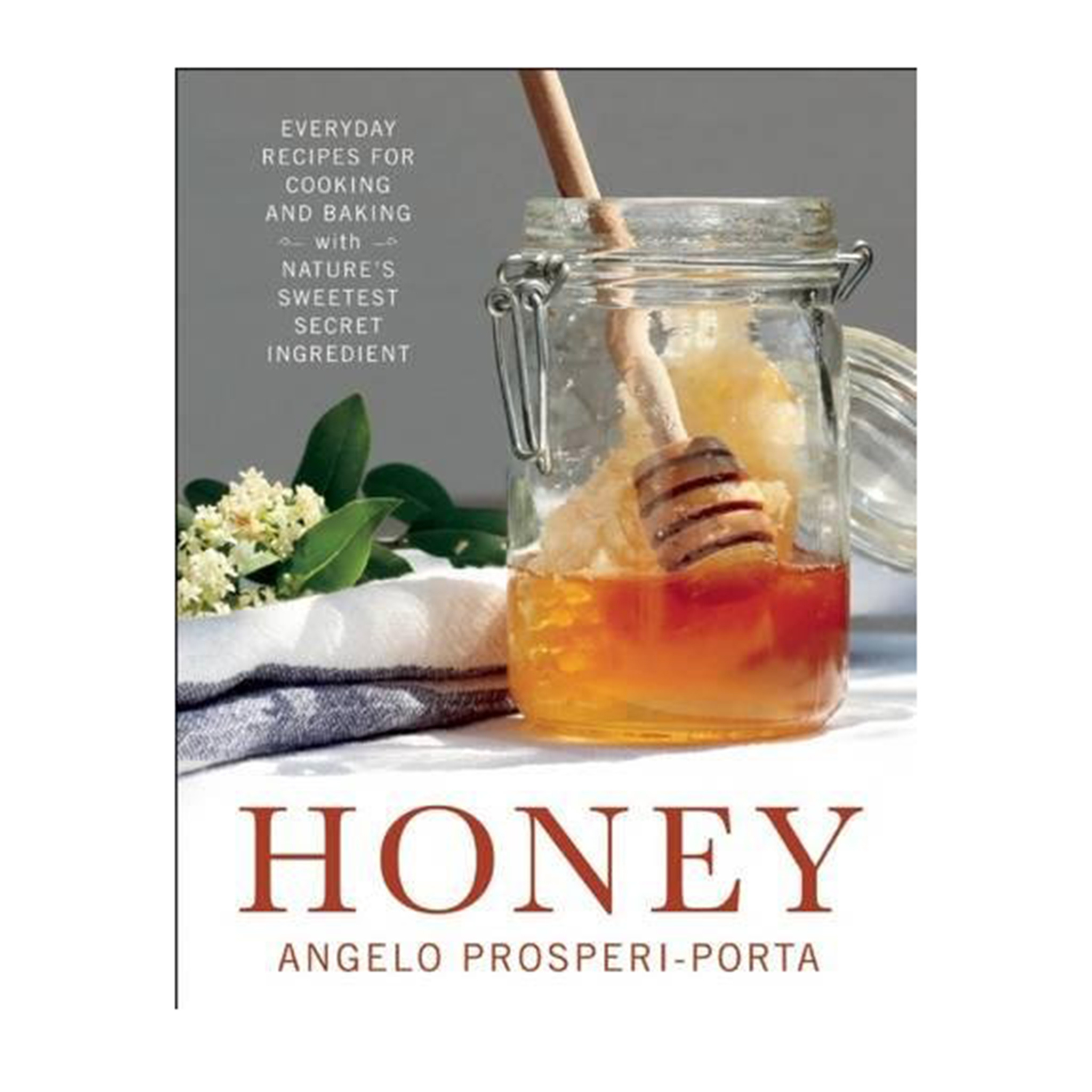 Honey: Everyday Recipes for Cooking and Baking with Nature's Sweetest Secret Ingredient