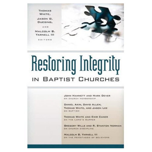 KREGEL PUBLICATIONS Restoring Integrity in Baptist Churches KREGEL PUBLICATIONS Restoring Integrity in Baptist Churches