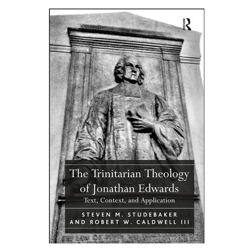 ROUTLEDGE Trinitarian Theology of Jonathan Edwards ROUTLEDGE Trinitarian Theology of Jonathan Edwards