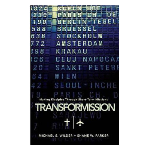 B&H PUBLISHING Transformission: Making Disciples through Short-Term Missions