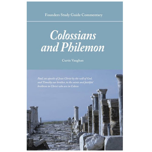 FOUNDERS MINISTRIES, INC. Colossians and Philemon Commentary FOUNDERS MINISTRIES, INC. Colossians and Philemon Commentary