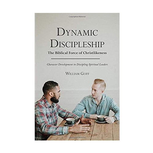 BILL GOFF Dynamic Discipleship: A Biblical Force of Christlikeness
