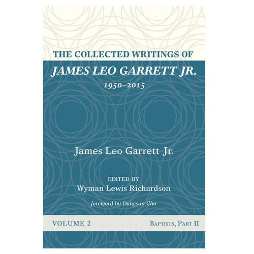 The Collected Writings of James Leo Garrett Jr., 1950–2015 The Collected Writings of James Leo Garrett Jr., 1950–2015