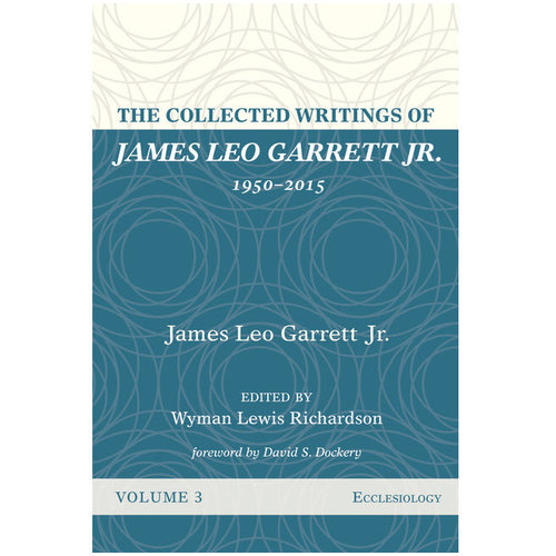 The Collected Writings of James Leo Garrett Jr., 1950–2015 V3