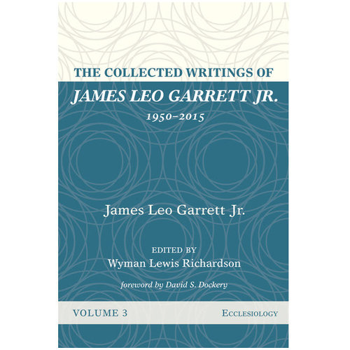 The Collected Writings of James Leo Garrett Jr., 1950–2015 The Collected Writings of James Leo Garrett Jr., 1950–2015