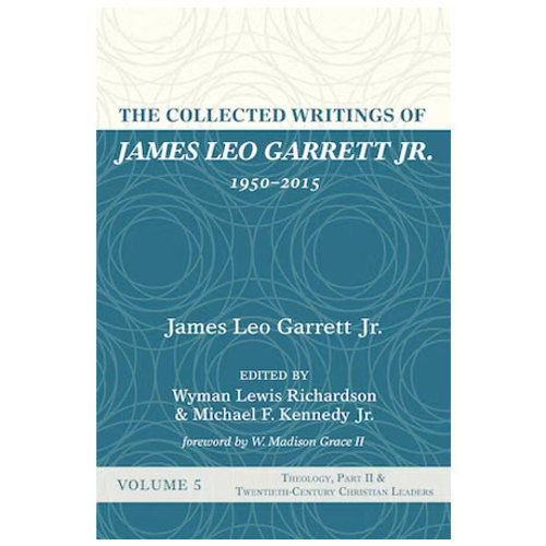 The Collected Writings of James Leo Garrett Jr., 1950–2015 The Collected Writings of James Leo Garrett Jr., 1950–2015