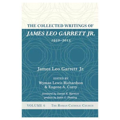The Collected Writings of James Leo Garrett, Jr., 1950–2015 The Collected Writings of James Leo Garrett, Jr., 1950–2015