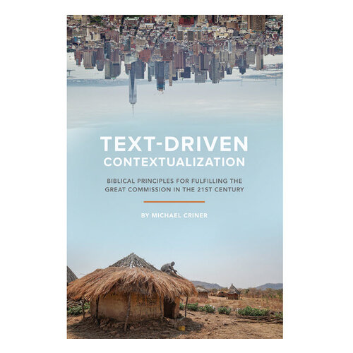 Text-Driven Contextualization : Biblical Principles for Fulfilling the Great Commission in the 21st Century