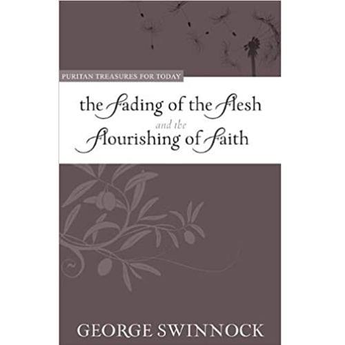 REFORMATION HERITAGE BOOKS Fading of the Flesh and Flourishing of the Faith REFORMATION HERITAGE BOOKS Fading of the Flesh and Flourishing of the Faith