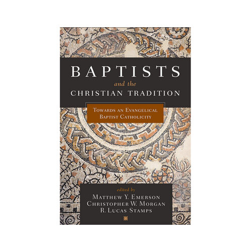 Baptists and the Christian Tradition Baptists and the Christian Tradition