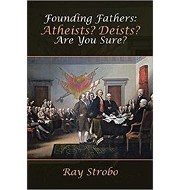 Founding Fathers: Atheists? Deists? Are you Sure?