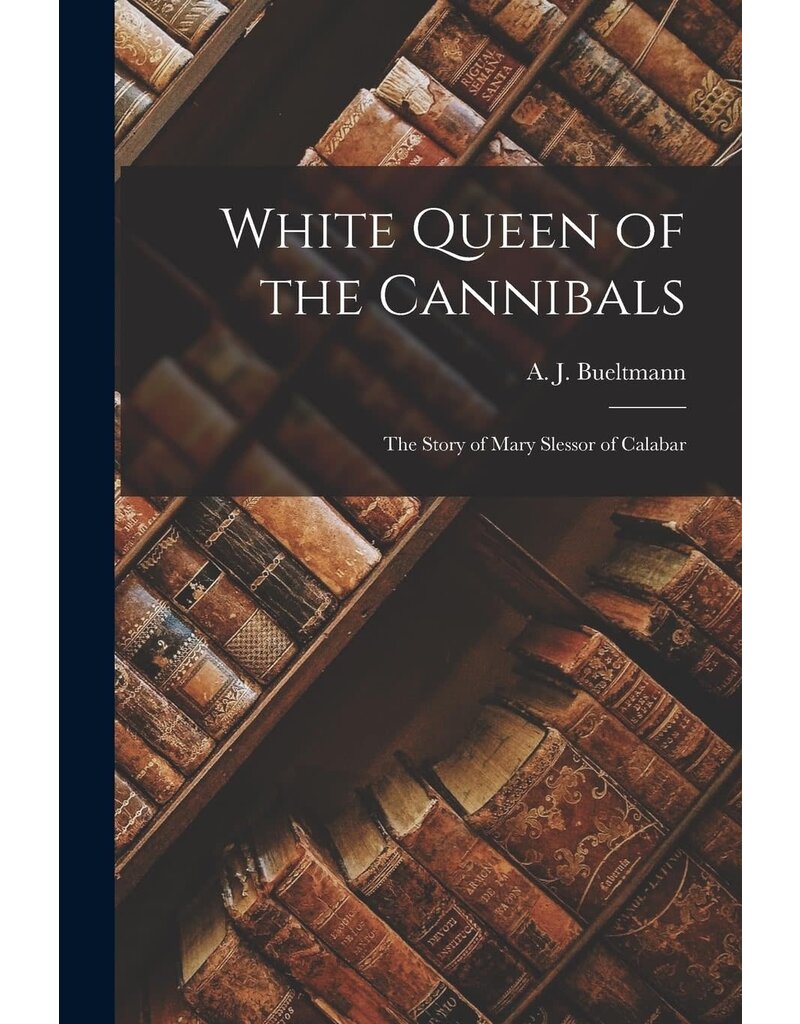 White Queen of the Cannibals: The Story of Mary Slessor