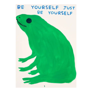 DAVID SHRIGLEY SIGNED BE YOURSELF JUST BE YOURSELF