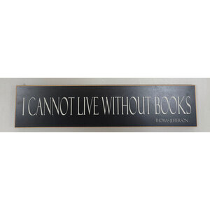 WOOD PLAQUE WITH SAYING BY THOMAS JEFFERSON: I CANNOT LIVE WITHOUT BOOKS WOOD PLAQUE WITH SAYING BY THOMAS JEFFERSON: I CANNOT LIVE WITHOUT BOOKS