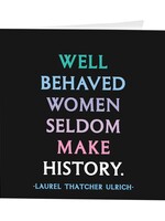 Well Behaved Women Rarely Make History