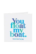 Quotable Cards You Float My Boat