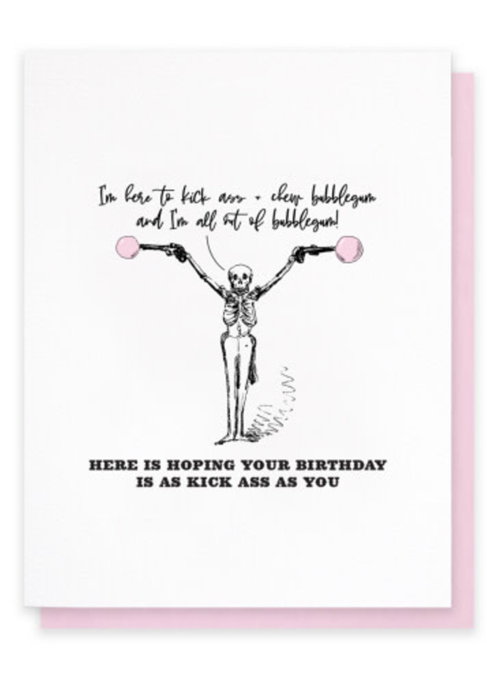 I'm Here To Kick Ass And Chew Bubblegum