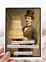 May your birthday be absolutely fucking splendid