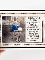 Getting Old Is Like Frying Bacon With No Clothes