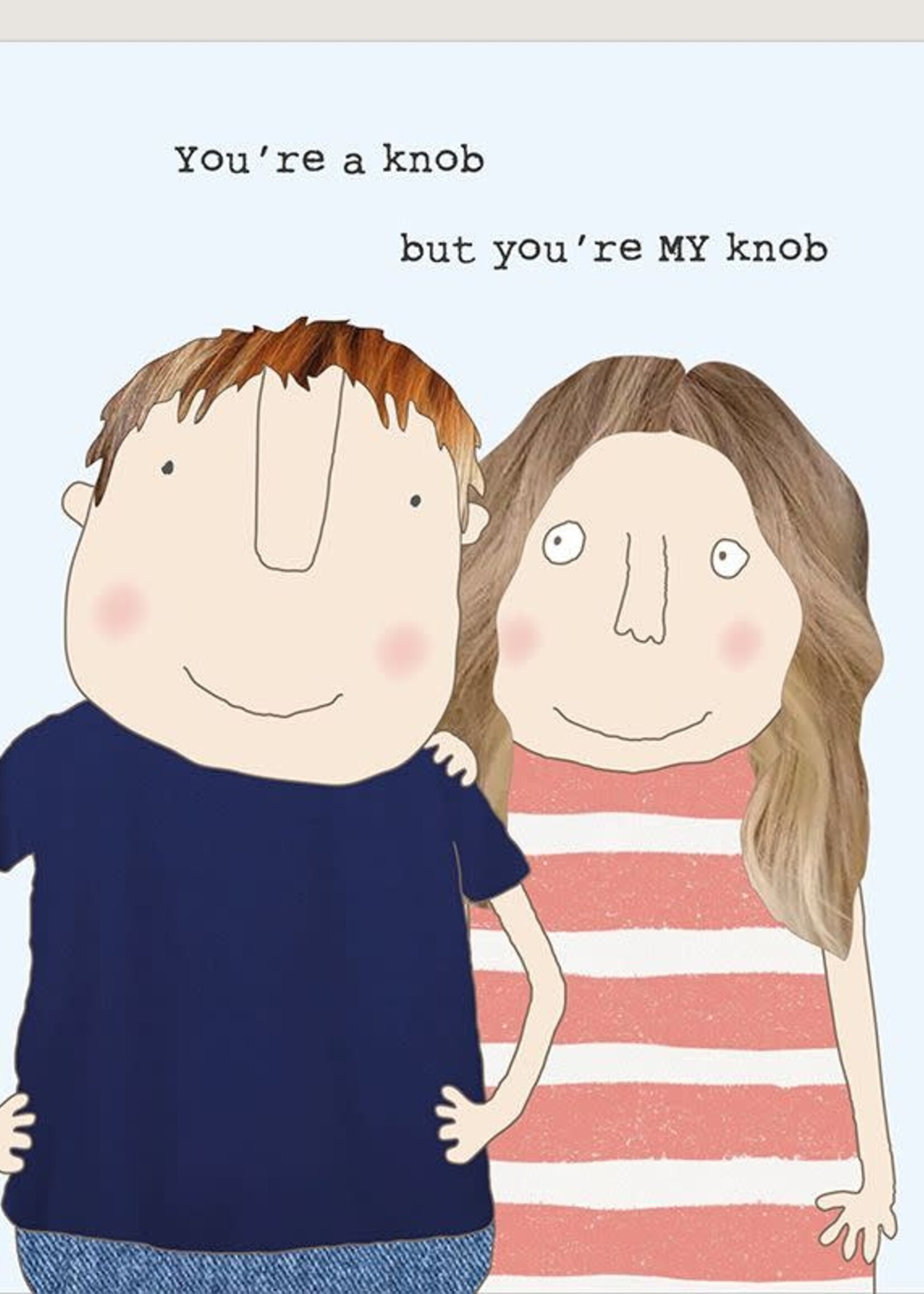 You're a knob. But you're my knob!