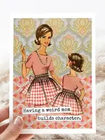Having A Weird Mom Builds Character