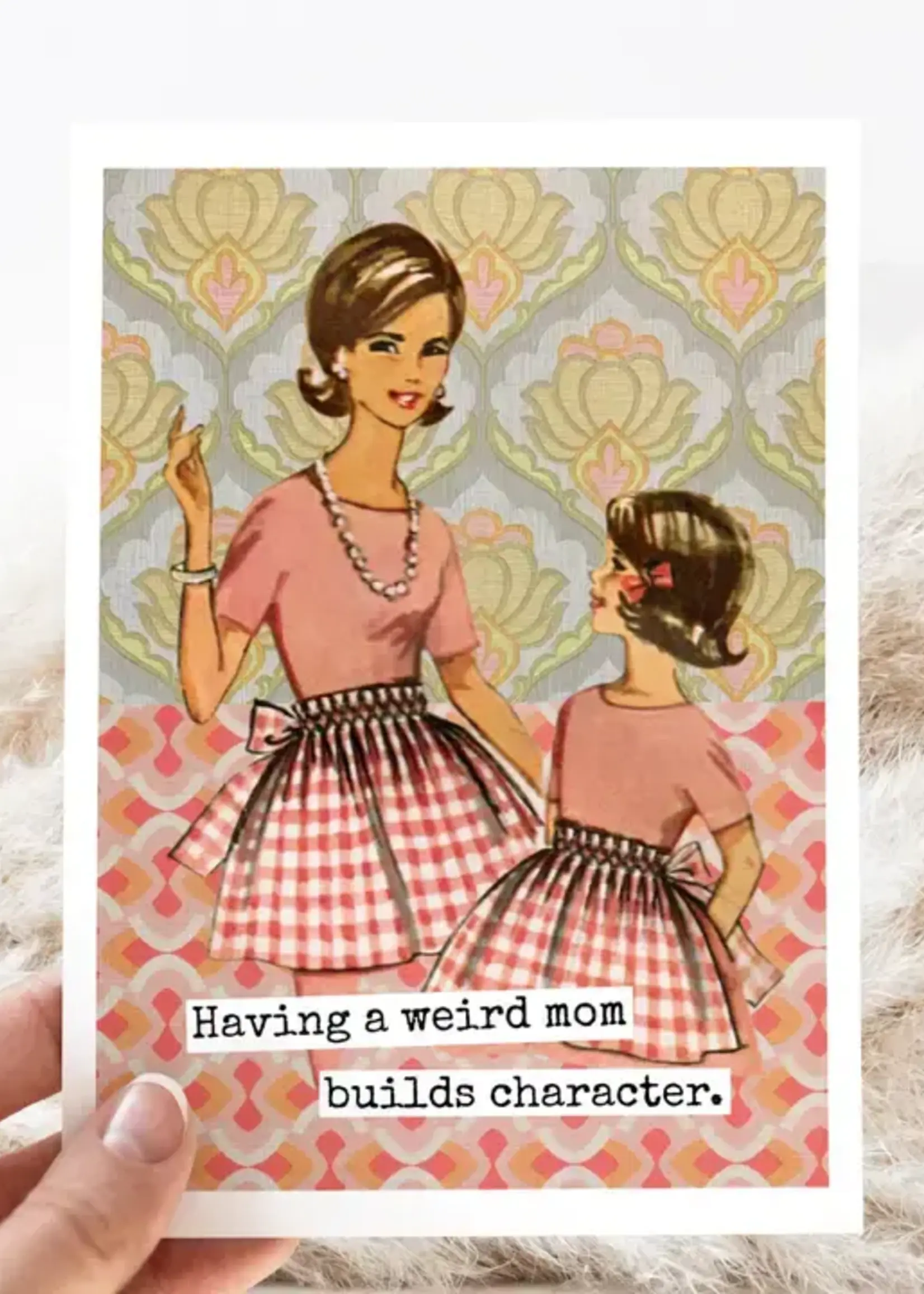 Having A Weird Mom Builds Character