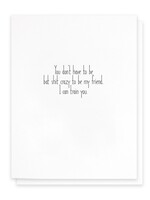 You don't have to be bat shit