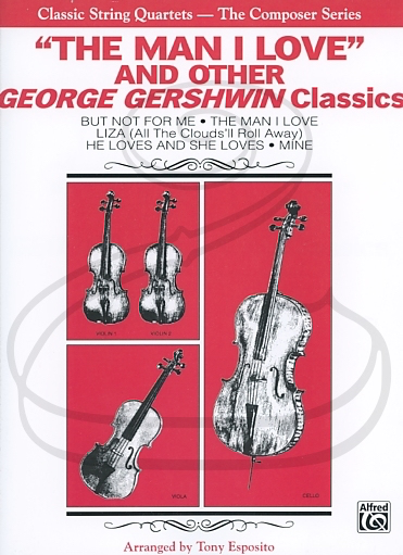 Alfred Music Gershwin (Esposito): (collection/score/parts) ''The Man I Love'' & other Geroge Gerswhin Classics - ARRANGED (string quartet) Alfred Music