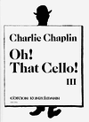 Chaplin, Charlie: Oh! That Cello! Vol.3 (cello & piano)