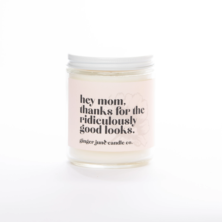 Ginger June Candle Co. Mom Thanks For Ridiculously Good Looks Ma