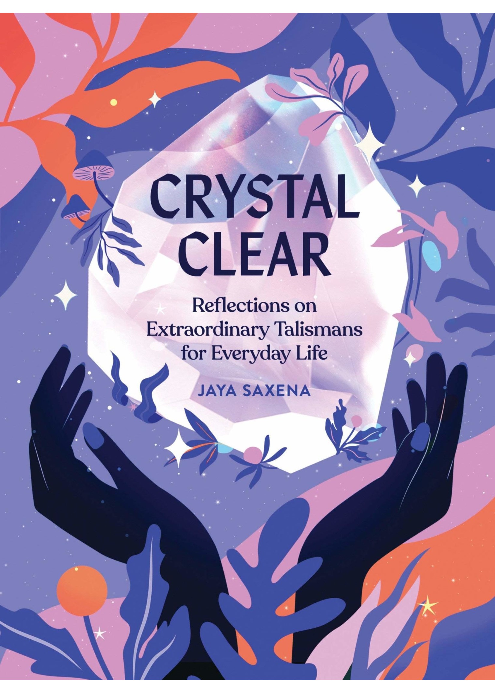 Crystal Clear: Reflections on Extraordinary Talismans for Everyday Life