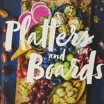 Platters & Boards: Beautiful, Casual Spreads for Every Occasion