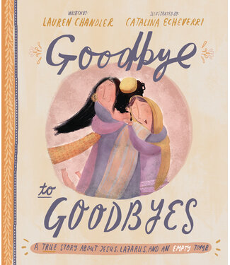 The Good Book Company Goodbye to Goodbyes Storybook: A True Story About Jesus, Lazarus, and an Empty Tomb