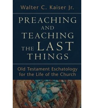 Baker Books Preaching and Teaching the Last Things: Old Testament Eschatology for the Life of the Church