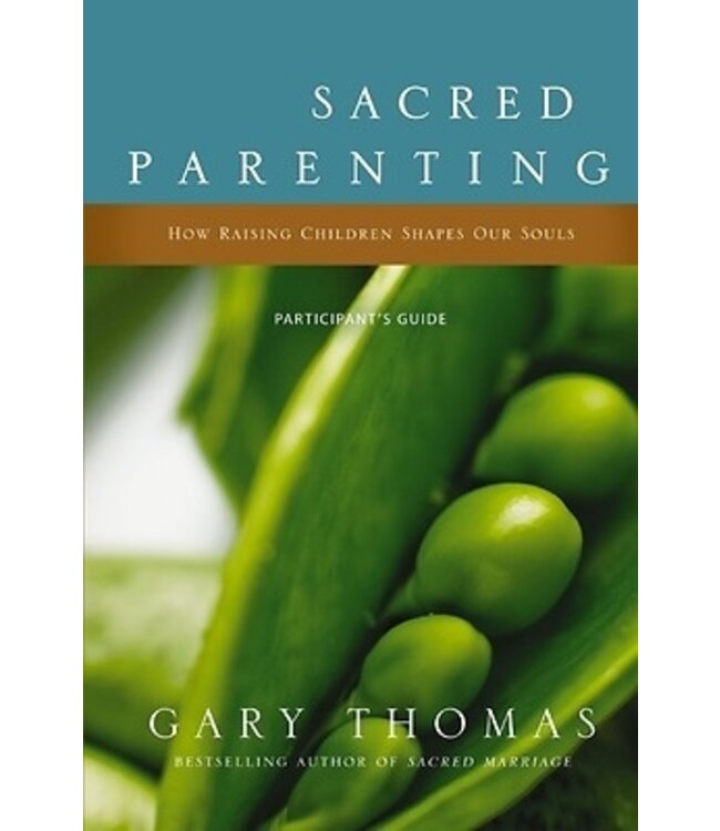 Sacred Parenting Participant's Guide - How Raising Children Shapes Our Souls
