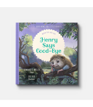 New Growth Press Henry Says Good-bye: When You Are Sad (Good News for Little Hearts Series)