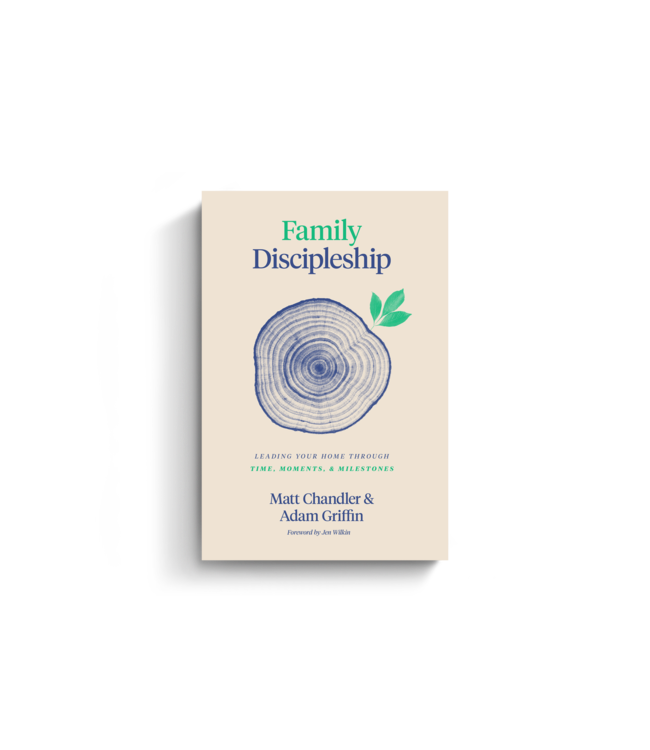 Family Discipleship: Leading Your Home through Time, Moments, and Milestones