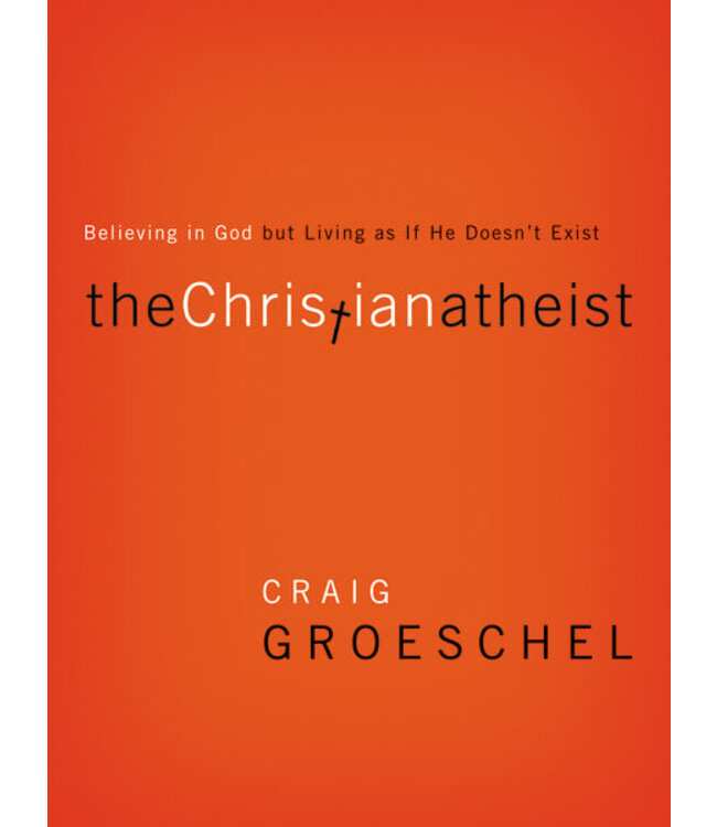The Christian Atheist: Believing in God but Living As If He Doesn't Exist, Softcover