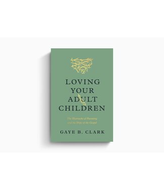 Crossway Loving Your Adult Children: The Heartache of Parenting and the Hope of the Gospel