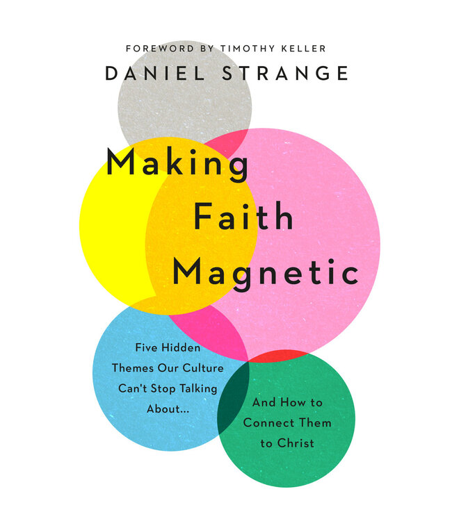 Making Faith Magnetic: Five Hidden Themes Our Culture Can't Stop Talking About... And How to Connect Them to Christ
