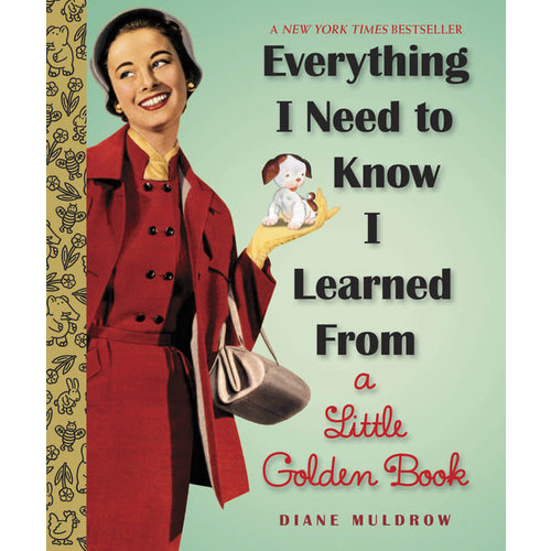 Everything I Need To Know I Learned From a Little Golden Book Everything I Need To Know I Learned From a Little Golden Book